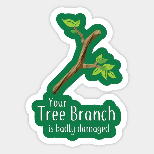 Your Tree Branch is Badly Damaged Sticker by AABDesign / WiseGuyTattoos